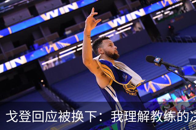 戈登回应被换下：我理解教练的决定，确实感到疲惫
